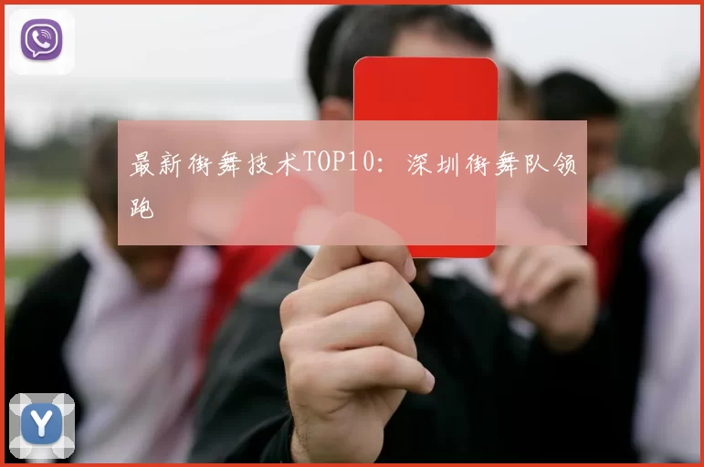 最新街舞技术TOP10：深圳街舞队领跑