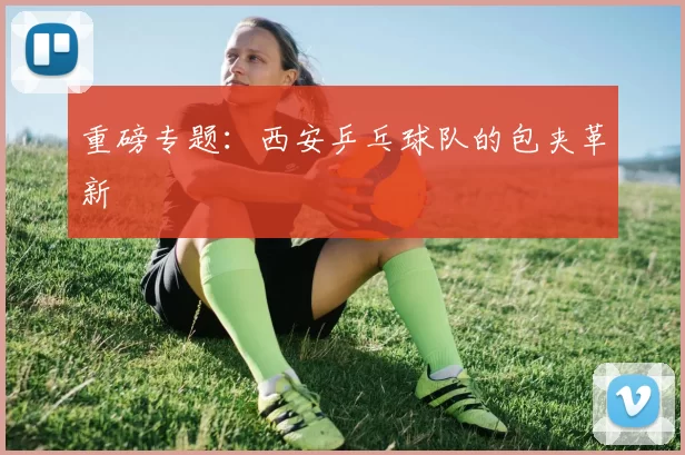 重磅专题：西安乒乓球队的包夹革新