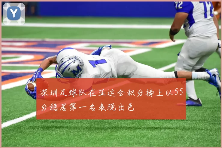 深圳足球队在亚运会积分榜上以55分稳居第一名表现出色