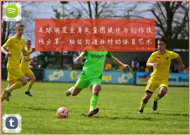 足球明星全身矢量图设计与创作技巧分享，助你打造独特的体育艺术作品