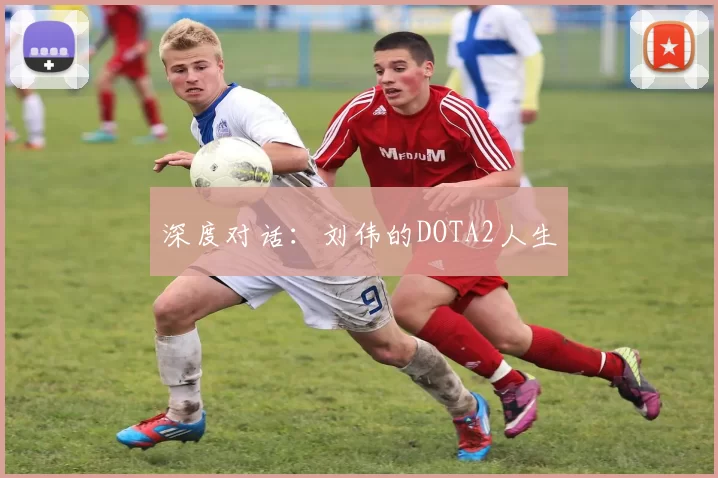 深度对话：刘伟的DOTA2人生